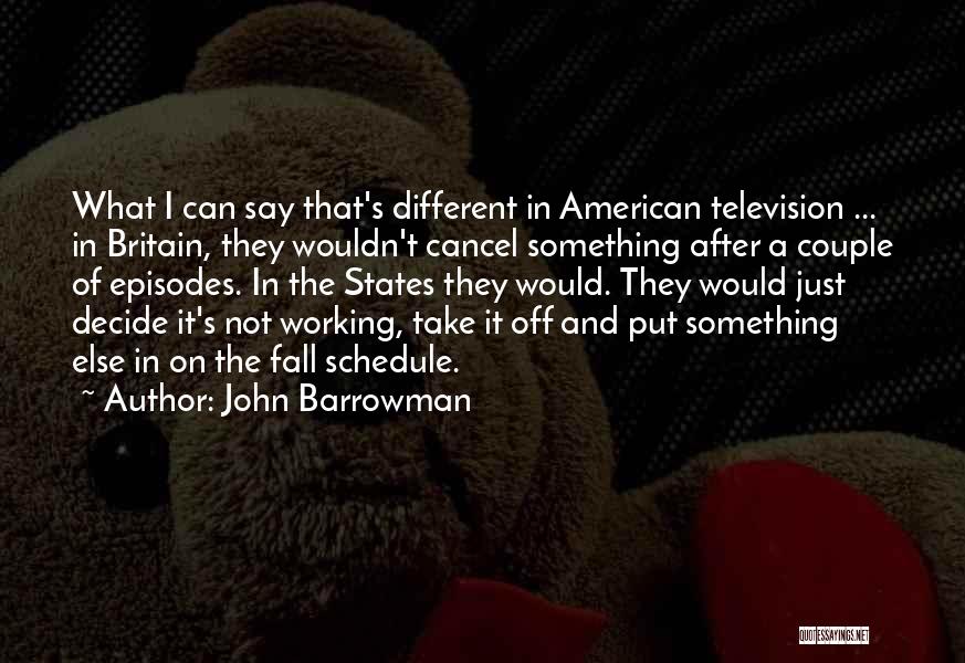 John Barrowman Quotes: What I Can Say That's Different In American Television ... In Britain, They Wouldn't Cancel Something After A Couple Of