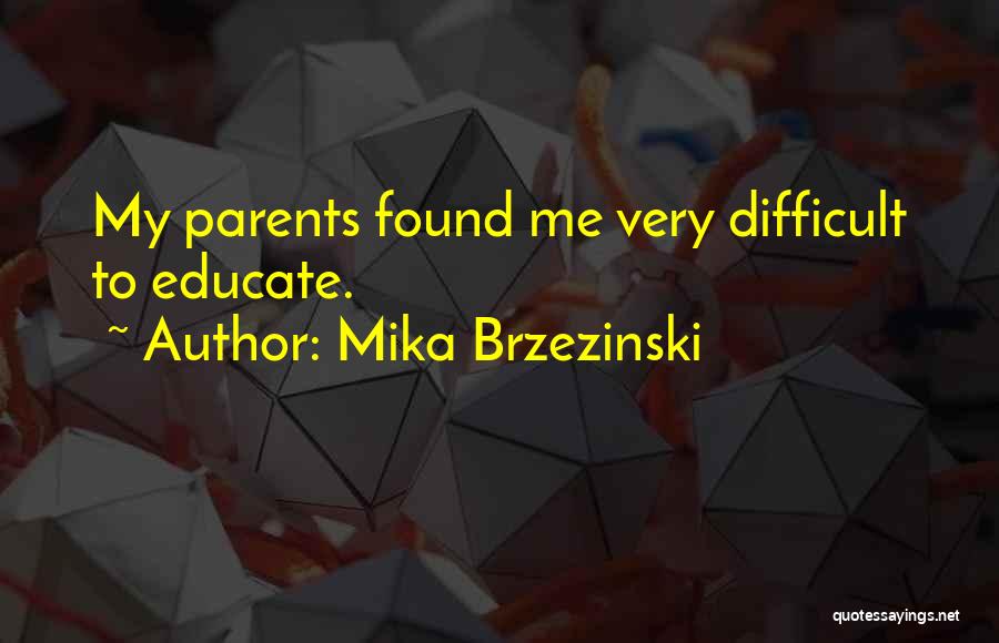 Mika Brzezinski Quotes: My Parents Found Me Very Difficult To Educate.