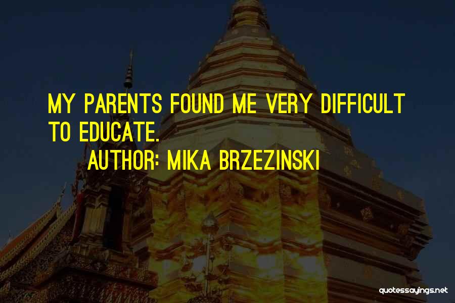 Mika Brzezinski Quotes: My Parents Found Me Very Difficult To Educate.