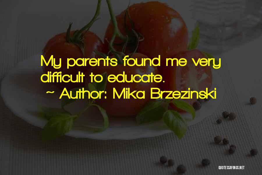 Mika Brzezinski Quotes: My Parents Found Me Very Difficult To Educate.