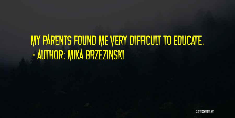 Mika Brzezinski Quotes: My Parents Found Me Very Difficult To Educate.