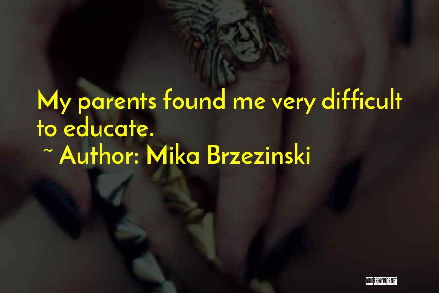 Mika Brzezinski Quotes: My Parents Found Me Very Difficult To Educate.