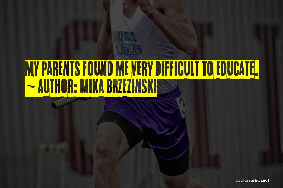 Mika Brzezinski Quotes: My Parents Found Me Very Difficult To Educate.