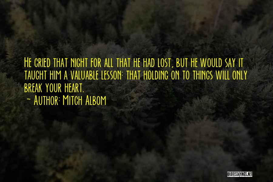 Mitch Albom Quotes: He Cried That Night For All That He Had Lost, But He Would Say It Taught Him A Valuable Lesson: