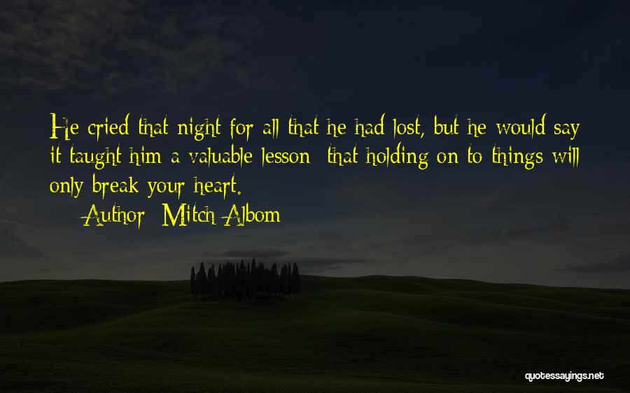 Mitch Albom Quotes: He Cried That Night For All That He Had Lost, But He Would Say It Taught Him A Valuable Lesson: