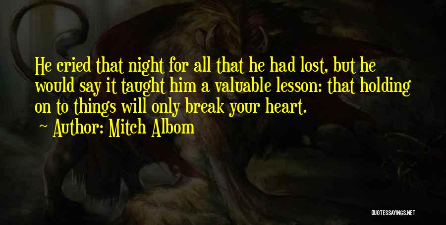 Mitch Albom Quotes: He Cried That Night For All That He Had Lost, But He Would Say It Taught Him A Valuable Lesson: