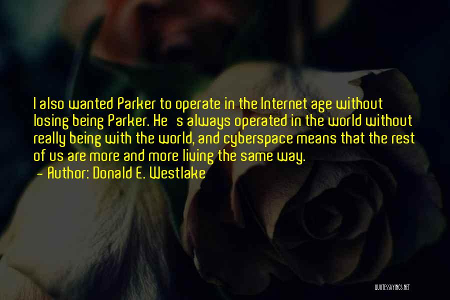 Donald E. Westlake Quotes: I Also Wanted Parker To Operate In The Internet Age Without Losing Being Parker. He's Always Operated In The World