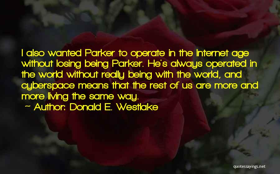 Donald E. Westlake Quotes: I Also Wanted Parker To Operate In The Internet Age Without Losing Being Parker. He's Always Operated In The World