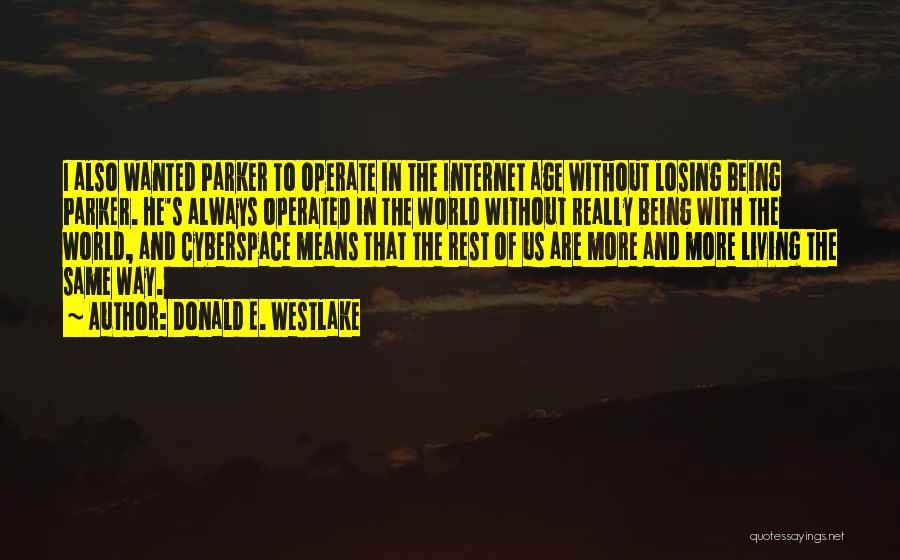 Donald E. Westlake Quotes: I Also Wanted Parker To Operate In The Internet Age Without Losing Being Parker. He's Always Operated In The World