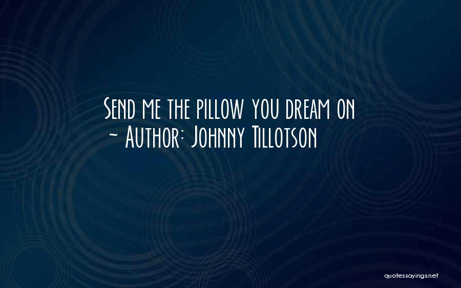 Johnny Tillotson Quotes: Send Me The Pillow You Dream On
