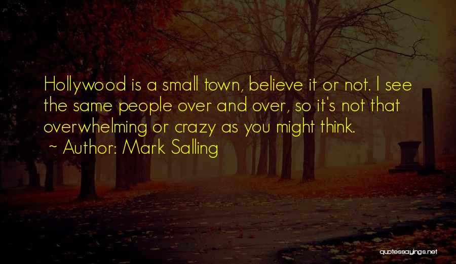 Mark Salling Quotes: Hollywood Is A Small Town, Believe It Or Not. I See The Same People Over And Over, So It's Not