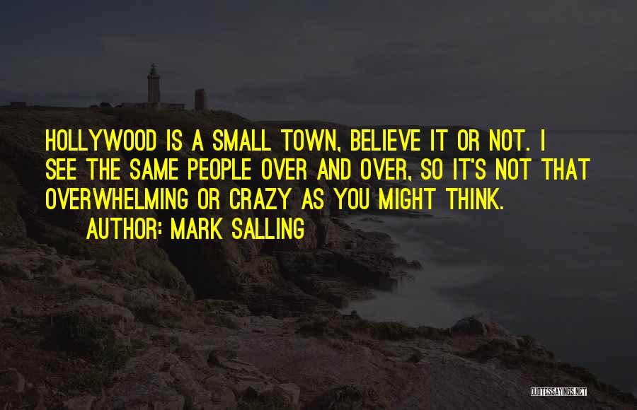 Mark Salling Quotes: Hollywood Is A Small Town, Believe It Or Not. I See The Same People Over And Over, So It's Not