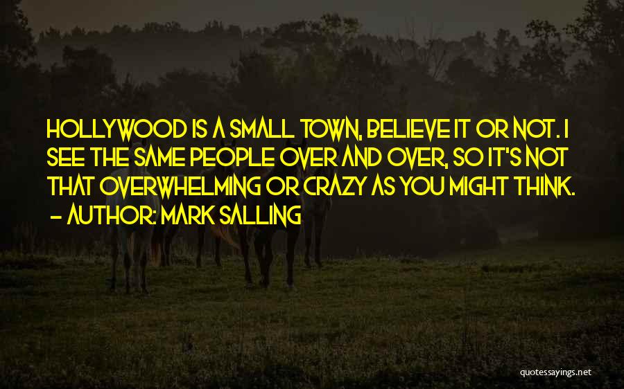 Mark Salling Quotes: Hollywood Is A Small Town, Believe It Or Not. I See The Same People Over And Over, So It's Not