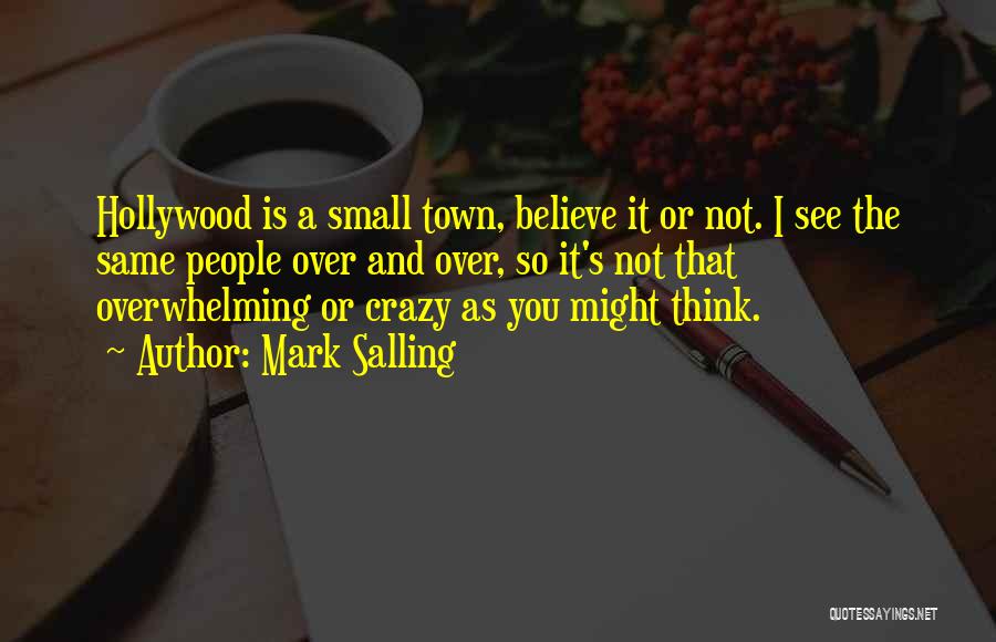 Mark Salling Quotes: Hollywood Is A Small Town, Believe It Or Not. I See The Same People Over And Over, So It's Not