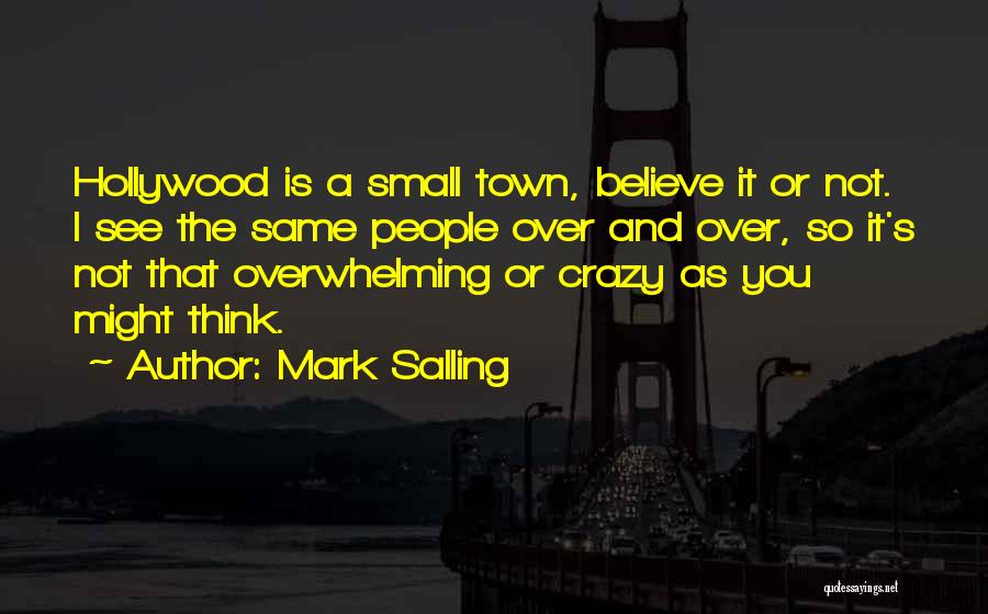 Mark Salling Quotes: Hollywood Is A Small Town, Believe It Or Not. I See The Same People Over And Over, So It's Not