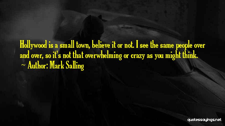 Mark Salling Quotes: Hollywood Is A Small Town, Believe It Or Not. I See The Same People Over And Over, So It's Not