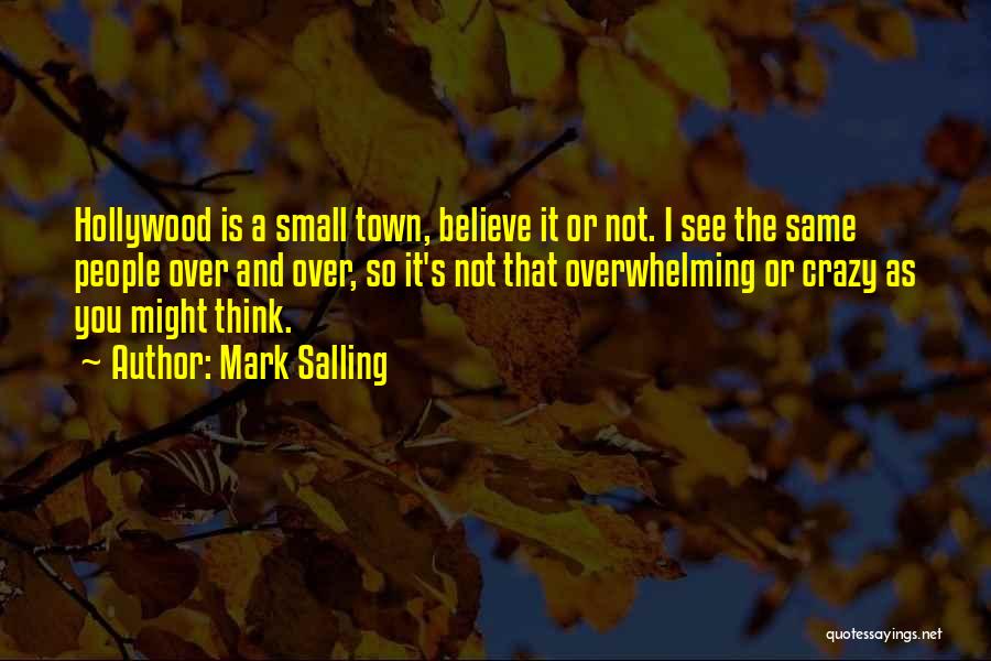 Mark Salling Quotes: Hollywood Is A Small Town, Believe It Or Not. I See The Same People Over And Over, So It's Not