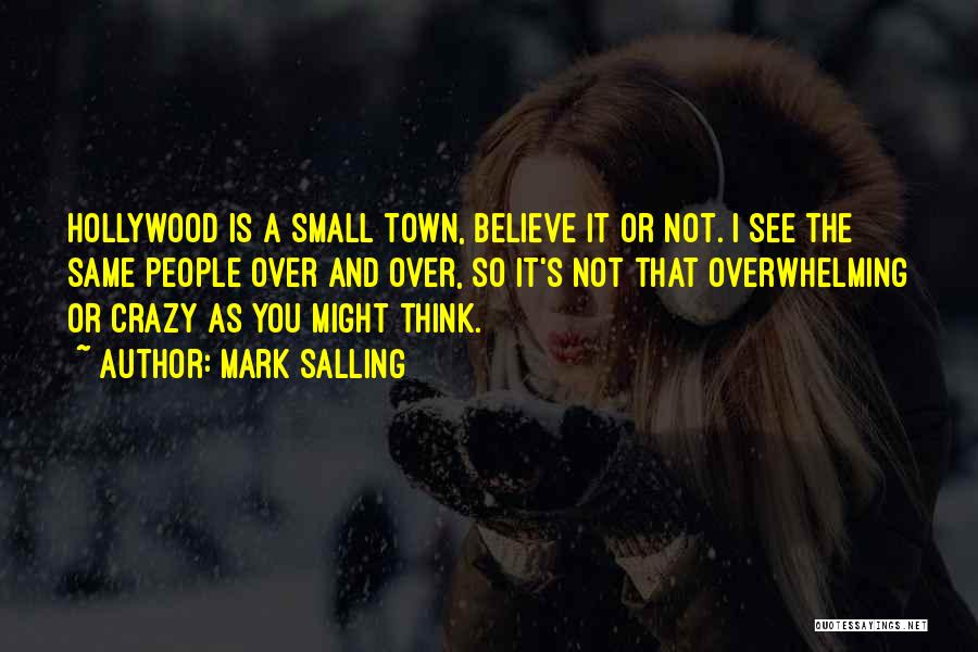 Mark Salling Quotes: Hollywood Is A Small Town, Believe It Or Not. I See The Same People Over And Over, So It's Not