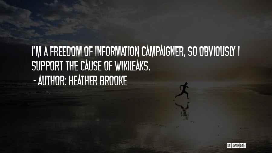 Heather Brooke Quotes: I'm A Freedom Of Information Campaigner, So Obviously I Support The Cause Of Wikileaks.