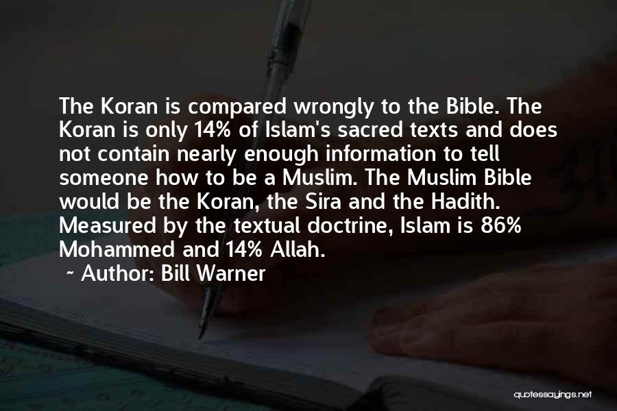 Bill Warner Quotes: The Koran Is Compared Wrongly To The Bible. The Koran Is Only 14% Of Islam's Sacred Texts And Does Not