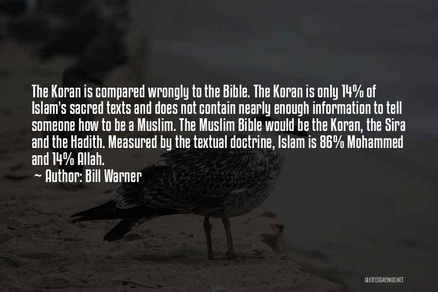 Bill Warner Quotes: The Koran Is Compared Wrongly To The Bible. The Koran Is Only 14% Of Islam's Sacred Texts And Does Not