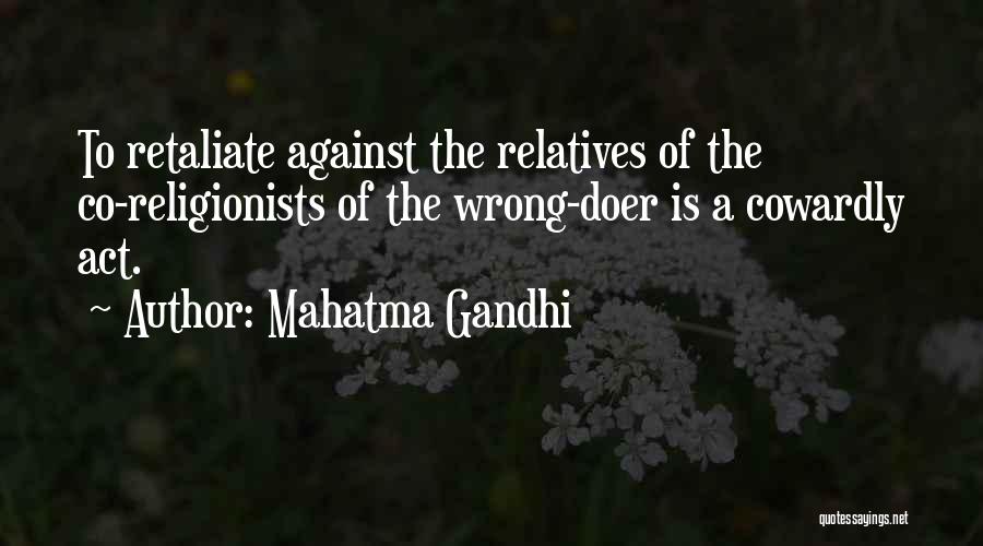 Mahatma Gandhi Quotes: To Retaliate Against The Relatives Of The Co-religionists Of The Wrong-doer Is A Cowardly Act.