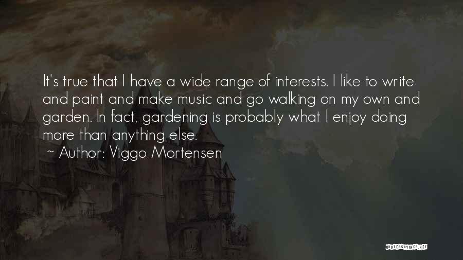 Viggo Mortensen Quotes: It's True That I Have A Wide Range Of Interests. I Like To Write And Paint And Make Music And