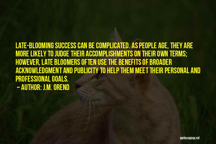 J.M. Orend Quotes: Late-blooming Success Can Be Complicated. As People Age, They Are More Likely To Judge Their Accomplishments On Their Own Terms;