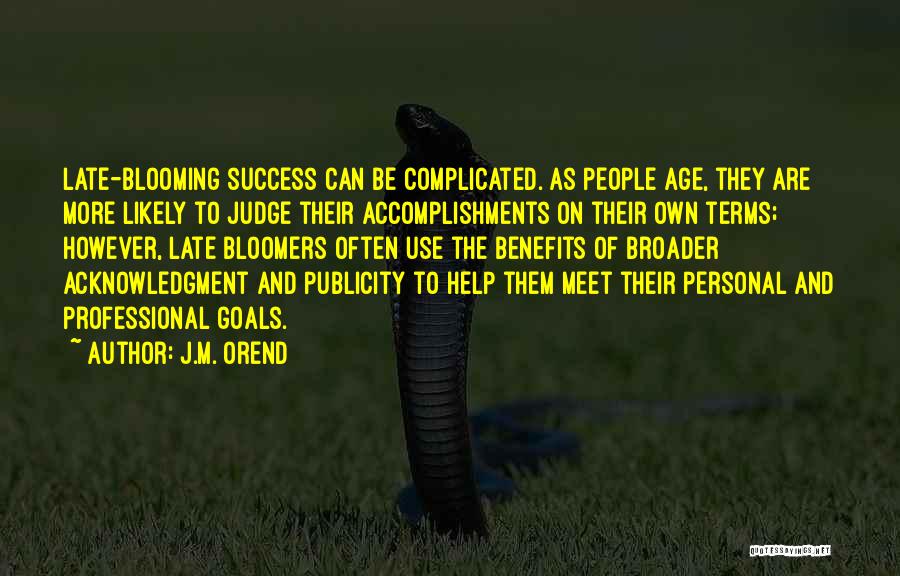 J.M. Orend Quotes: Late-blooming Success Can Be Complicated. As People Age, They Are More Likely To Judge Their Accomplishments On Their Own Terms;