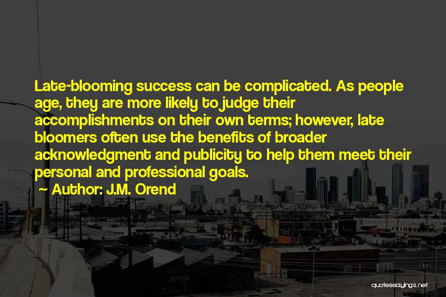 J.M. Orend Quotes: Late-blooming Success Can Be Complicated. As People Age, They Are More Likely To Judge Their Accomplishments On Their Own Terms;