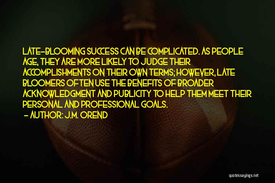 J.M. Orend Quotes: Late-blooming Success Can Be Complicated. As People Age, They Are More Likely To Judge Their Accomplishments On Their Own Terms;