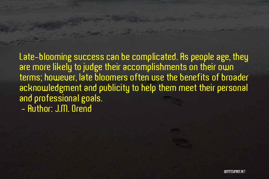 J.M. Orend Quotes: Late-blooming Success Can Be Complicated. As People Age, They Are More Likely To Judge Their Accomplishments On Their Own Terms;