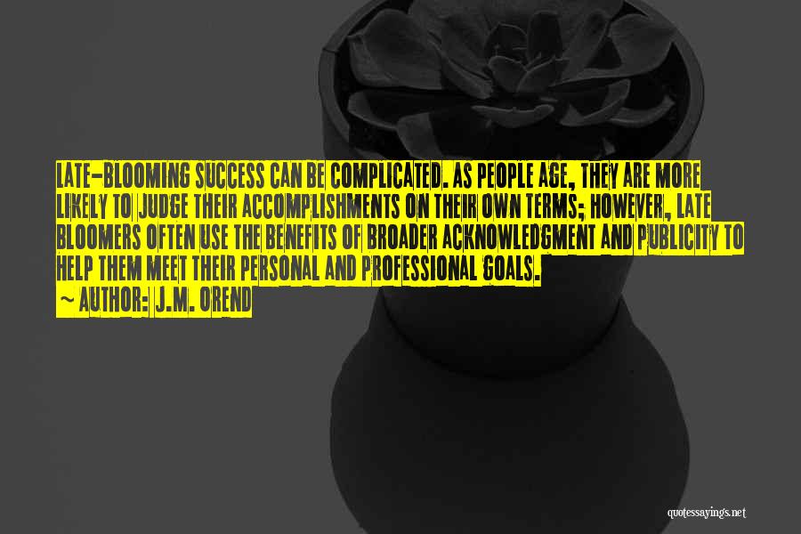 J.M. Orend Quotes: Late-blooming Success Can Be Complicated. As People Age, They Are More Likely To Judge Their Accomplishments On Their Own Terms;