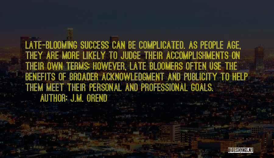 J.M. Orend Quotes: Late-blooming Success Can Be Complicated. As People Age, They Are More Likely To Judge Their Accomplishments On Their Own Terms;