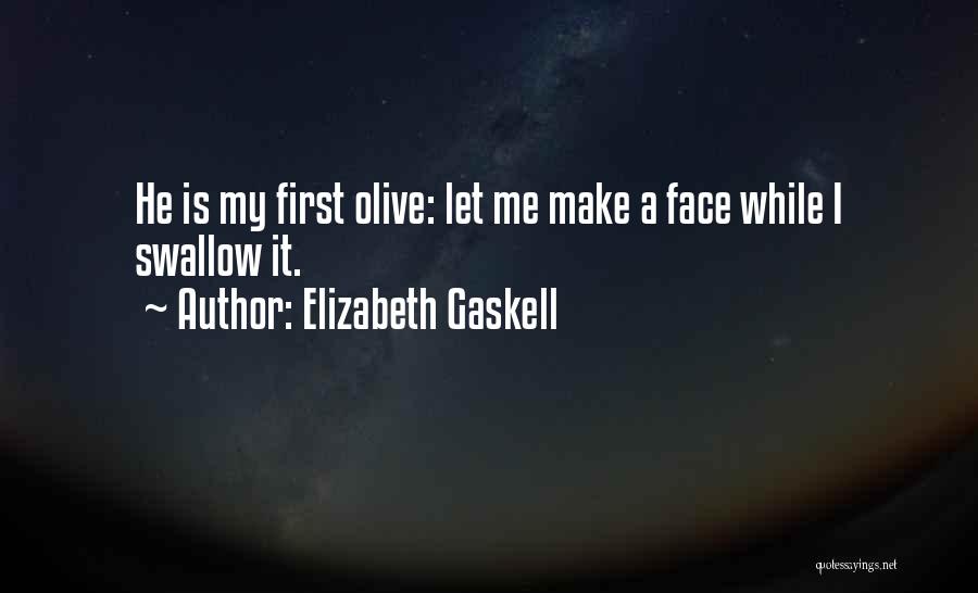 Elizabeth Gaskell Quotes: He Is My First Olive: Let Me Make A Face While I Swallow It.