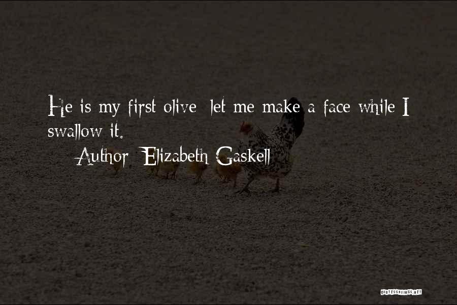 Elizabeth Gaskell Quotes: He Is My First Olive: Let Me Make A Face While I Swallow It.