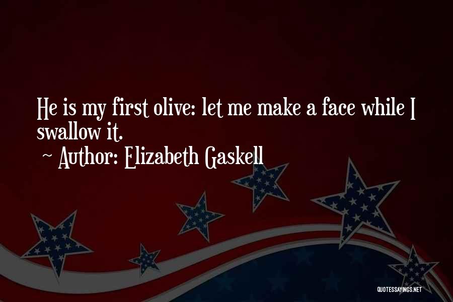 Elizabeth Gaskell Quotes: He Is My First Olive: Let Me Make A Face While I Swallow It.