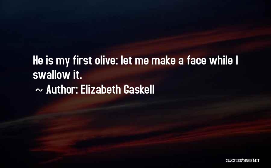 Elizabeth Gaskell Quotes: He Is My First Olive: Let Me Make A Face While I Swallow It.