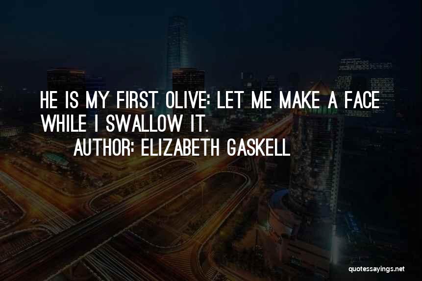 Elizabeth Gaskell Quotes: He Is My First Olive: Let Me Make A Face While I Swallow It.