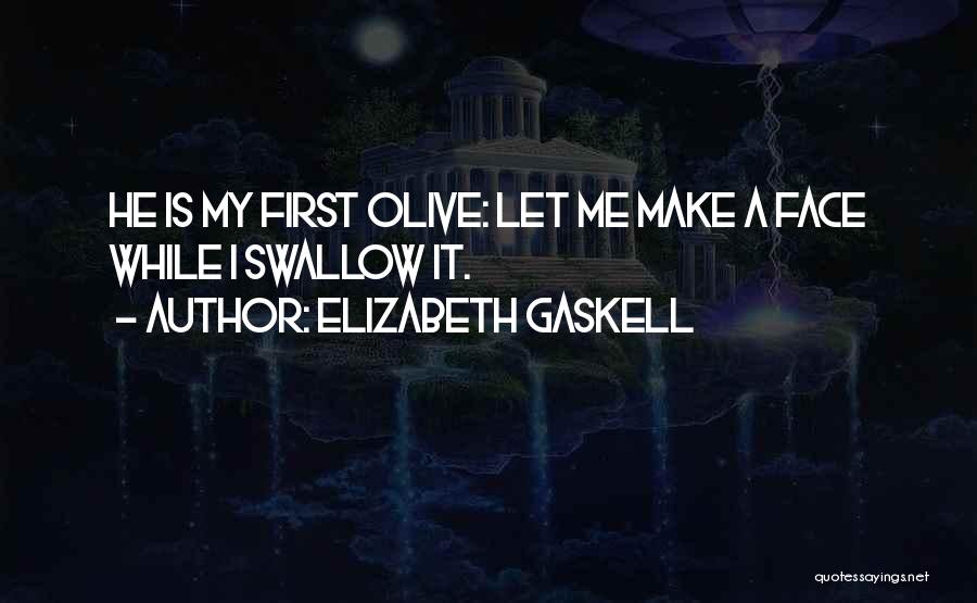 Elizabeth Gaskell Quotes: He Is My First Olive: Let Me Make A Face While I Swallow It.