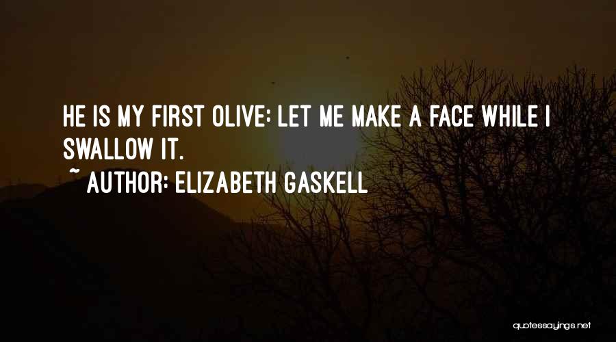 Elizabeth Gaskell Quotes: He Is My First Olive: Let Me Make A Face While I Swallow It.