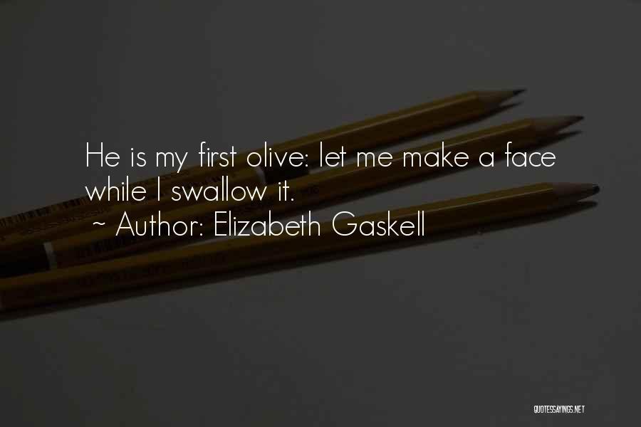 Elizabeth Gaskell Quotes: He Is My First Olive: Let Me Make A Face While I Swallow It.