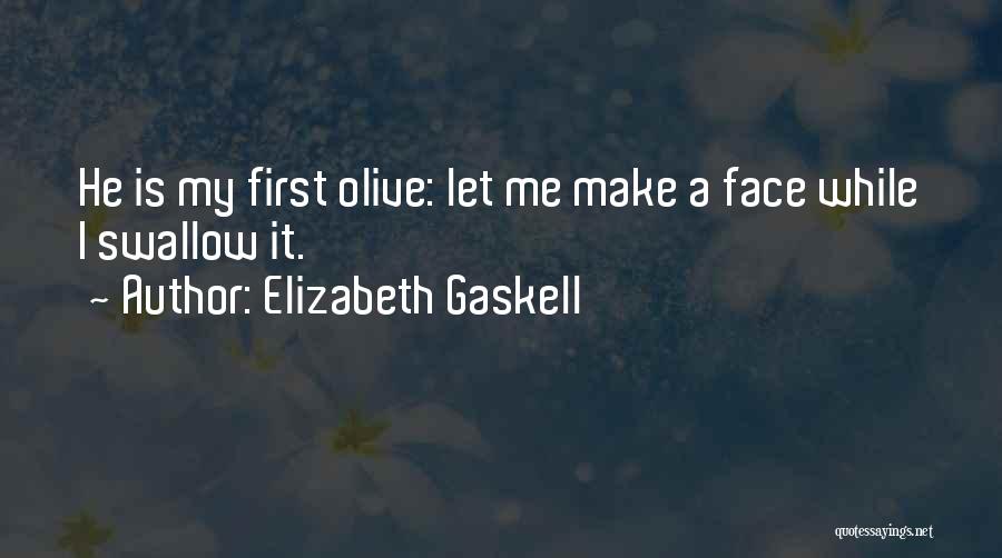 Elizabeth Gaskell Quotes: He Is My First Olive: Let Me Make A Face While I Swallow It.