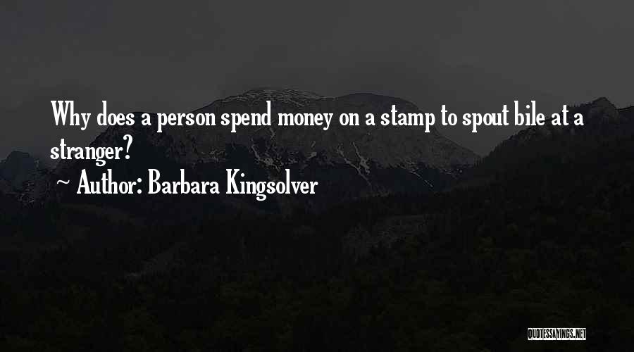 Barbara Kingsolver Quotes: Why Does A Person Spend Money On A Stamp To Spout Bile At A Stranger?