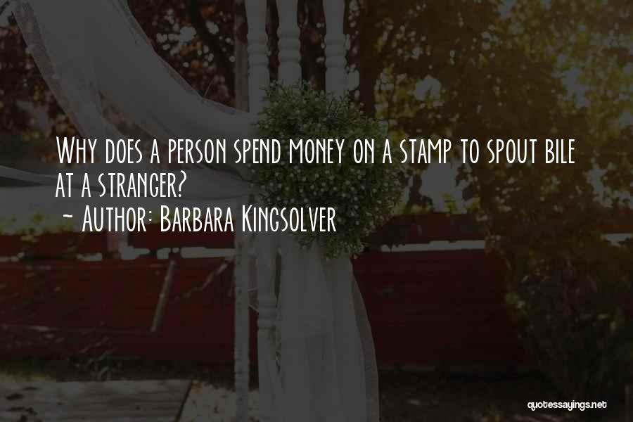Barbara Kingsolver Quotes: Why Does A Person Spend Money On A Stamp To Spout Bile At A Stranger?