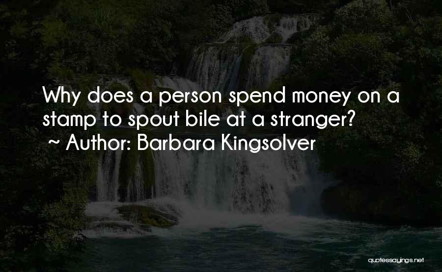 Barbara Kingsolver Quotes: Why Does A Person Spend Money On A Stamp To Spout Bile At A Stranger?