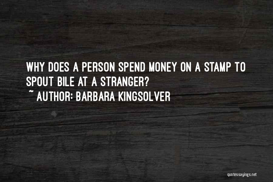 Barbara Kingsolver Quotes: Why Does A Person Spend Money On A Stamp To Spout Bile At A Stranger?