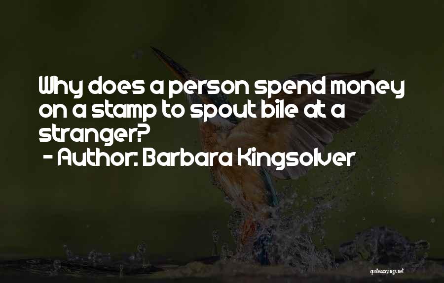 Barbara Kingsolver Quotes: Why Does A Person Spend Money On A Stamp To Spout Bile At A Stranger?