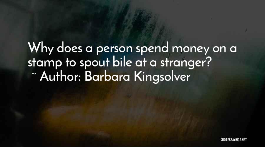 Barbara Kingsolver Quotes: Why Does A Person Spend Money On A Stamp To Spout Bile At A Stranger?