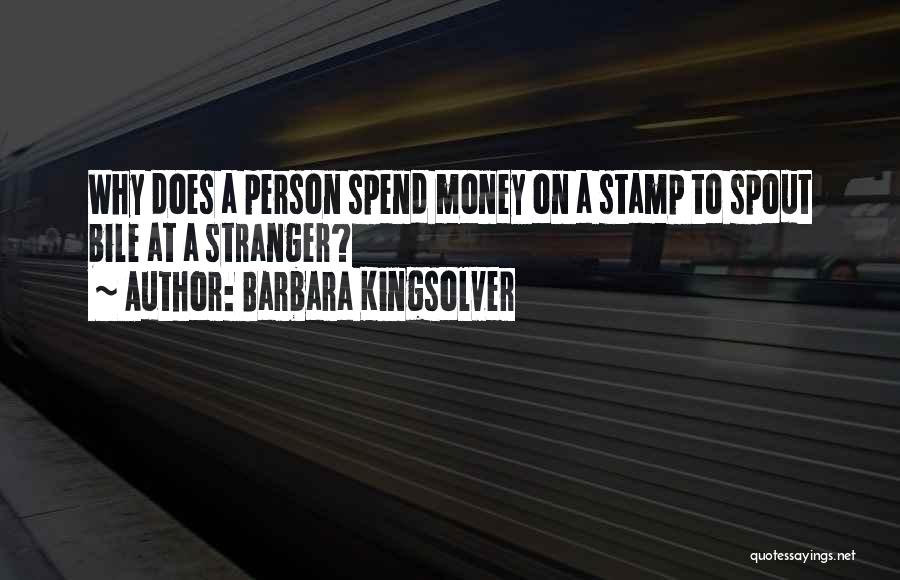 Barbara Kingsolver Quotes: Why Does A Person Spend Money On A Stamp To Spout Bile At A Stranger?